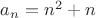$a_n=n^2+n$