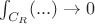 $\int_{C_R}(...) \rightarrow 0$