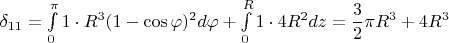 $\delta_{11}=\int\limits_{0}^{\pi }1\cdot R^3(1-\cos\varphi)^2 d\varphi+\int\limits_{0}^{R }1\cdot 4R^2 dz =\dfrac {3}{2}\pi R^3+4R^3$
