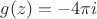 $g(z)=-4\pi i$