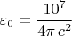 $\varepsilon_0=\dfrac{10^7}{4\pi\,c^2}$