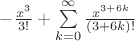 $-\frac{x^{3}}{3!}+\sum \limits^{\infty}_{k=0} \frac{x^{3+6 k}}{(3+6 k)!}$