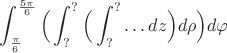 $$\int_{\frac{\pi}6 }^{\frac{5\pi}6 }  \Big(  \int _{? } ^? \Big(  \int _ {?}^{?} \ldots  dz \Big)d\rho  \Big)d\varphi $$
