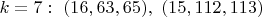 $k=7:\ (16,63,65),\ (15,112,113)$