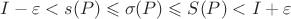 $$I - \varepsilon < s(P) \leqslant \sigma(P) \leqslant  S(P) < I + \varepsilon$$