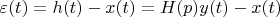 $$\varepsilon (t) = h(t) - x(t) = H(p) y(t) - x(t)$$