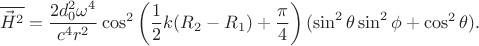 $$\overline{\vec{H}^2}=\frac{2d^2_0\omega^4}{c^4r^2}\cos^2\left(\frac{1}{2}k(R_2-R_1)+\frac{\pi}{4}\right)(\sin^2\theta\sin^2\phi+\cos^2\theta).$$