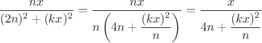 $\dfrac {nx} {(2n)^2 + (kx)^2} = \dfrac {nx} {n \left ( 4n + \dfrac {(kx)^2} {n} \right )} = \dfrac {x} {4n + \dfrac {(kx)^2} {n}}$