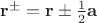 $\mathbf r^\pm=\mathbf r\pm\frac 1 2 \mathbf a$