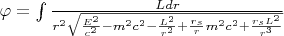 $\varphi=\int {\frac {Ldr} {r^2 \sqrt{\frac{E^2}{c^2}-m^2c^2-\frac{L^2}{r^2}+\frac{r_s}{r} m^2c^2+\frac{r_sL^2}{r^3}} }}$
