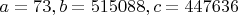 $a=73, b=515088, c=447636$