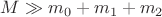$M\gg m_0+m_1+m_2$