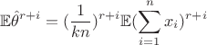 $$
\mathbb{E}\hat{\theta}^{r+i}=(\frac{1}{kn})^{r+i}\mathbb{E}(\sum\limits_{i=1}^{n}x_i)^{r+i}
$$