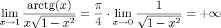 $\lim\limits_{x\to 1}\dfrac{\arctg(x)}{x\sqrt{1-x^2}}=\dfrac{\pi}{4}\cdot \lim\limits_{x\to 0}\dfrac{1}{\sqrt{1-x^2}}=+\infty$