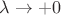 $\lambda \to +0$