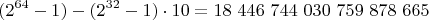$$(2^{64}-1) - (2^{32}-1) \cdot 10=18\ 446\ 744\ 030\ 759\ 878\ 665$$