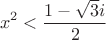 $$ x^2 < \frac{1-\sqrt{3}i}{2}$$