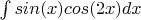 $\int sin (x) cos (2x) dx$