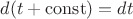 $d(t+\mathrm{const})=dt$