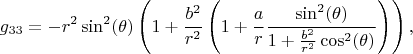 $$
g_{33} = - r^2 \sin^2 (\theta) \left( 1+\frac{b^2}{r^2} 
\left( 1 + \frac{a}{r} \frac{\sin^2(\theta)}{1+\frac{b^2}{r^2} \cos^2 (\theta) } \right) \right),
$$