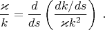 $$\frac {\varkappa} k = \frac d {ds} \left( \frac {dk/ds}{\varkappa k^2} \right)\;.$$
