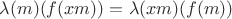 $\lambda (m)(f(xm))=\lambda (xm)(f(m))$