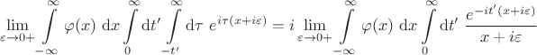 $$
\lim \limits_{\varepsilon \to 0+} \int \limits_{-\infty}^\infty} \varphi(x) \ \mathrm dx \int \limits_0^\infty \mathrm dt' \int \limits_{-t'}^{\infty} \mathrm d\tau \ e^{i \tau (x + i \varepsilon)} = i \lim \limits_{\varepsilon \to 0+} \int \limits_{-\infty}^\infty \varphi(x) \ \mathrm dx \int \limits_0^\infty \mathrm dt' \ \frac{e^{-it' (x + i \varepsilon)}}{x + i \varepsilon}
$$