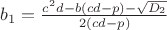 $b_1=\frac{c^2d-b(cd-p)-\sqrt{D_2}}{2(cd-p)}$ $b_1=\frac{c^2d-b(cd-p)-\sqrt{D_2}}{2(cd-p)}$