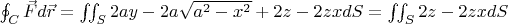 $\oint _C \vec{F} d\vec{r} = \iint_{S} 2ay-2a\sqrt{a^2-x^2} + 2z - 2zx dS = \iint_{S} 2z-2zx dS$