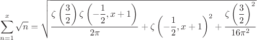$$ \sum_{n=1}^{x} \sqrt{n} = \sqrt{ \displaystyle\frac{\displaystyle\zeta \displaystyle\left(\frac{3}{2} \displaystyle\right) \displaystyle\zeta \displaystyle\left(-\frac{1}{2},x+1\displaystyle\right)}{2 \pi }+\displaystyle\zeta \displaystyle\left(- \displaystyle\frac{1}{2},x+1 \displaystyle\right)^2+\displaystyle\frac{\displaystyle\zeta \displaystyle\left(\frac{3}{2}\displaystyle\right)^2}{16 \pi ^2} }$$