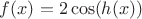 $f(x) = 2 \cos(h(x))$