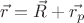$\vec{r} = \vec{R} + \vec{r_p}$