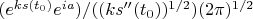 $(e^{ks(t_0)}e^{ia})/((ks''(t_0))^{1/2}) (2\pi)^{1/2}$