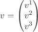 $v=\begin{pmatrix}v^1\\ v^2\\ v^3\\ \end{pmatrix}$