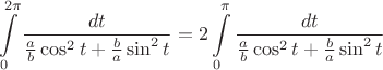 $$\int\limits_0^{2\pi}\frac{dt}{\frac ab\cos^2t+\frac ba\sin^2t}=2\int\limits_0^{\pi}\frac{dt}{\frac ab\cos^2t+\frac ba\sin^2t}$$