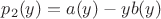 $p_2(y)=a(y)-yb(y)$ $p_2(y)=a(y)-yb(y)$