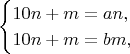 $$\begin{cases}10n+m=an,\\10n+m=bm,\end{cases}$$