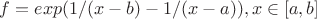 $f=exp(1/(x-b)-1/(x-a)), x\in\mathbb[a,b]$