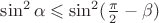 $\sin^2\alpha \leqslant \sin^2(\frac\pi2-\beta)$