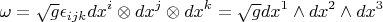 $$\omega=\sqrt g\epsilon_{ijk}dx^i\otimes dx^j\otimes dx^k=\sqrt g dx^1\wedge dx^2\wedge dx^3$$