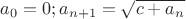 $a_0= 0; a_{n+1}=\sqrt{c+a_n}$