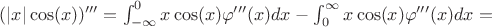 $(|x|\cos (x))''' = \int _{-\infty}^{0}x\cos (x)\varphi'''(x)dx - \int _{0}^{\infty}x\cos (x)\varphi'''(x)dx = $