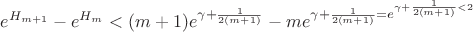 $e^{H_{m+1}}-e^{H_m}<(m+1)e^{\gamma+\frac{1}{2(m+1)}}-me^{\gamma+\frac{1}{2(m+1)}=e^{\gamma+\frac{1}{2(m+1)}<2$