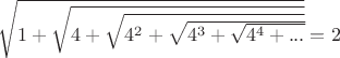 $\sqrt {1 + \sqrt {4 + \sqrt {4^2 + \sqrt {4^3 + \sqrt {4^4 + ...}}}}} = 2$
