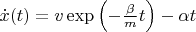 $\dot x(t)=v\exp\left(-\frac\beta m t\right)-\alpha t$