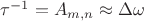 $\tau^{-1} = A_{m,n} \approx \Delta \omega $