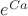 $e^{Ca}$