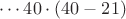 $\cdots 40\cdot(40-21)$