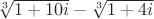 $\sqrt[3]{1+10i}-\sqrt[3]{1+4i}$