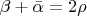 $\beta  + \bar \alpha  = 2\rho $